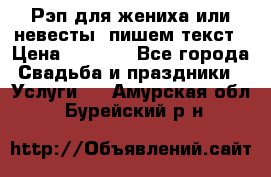 Рэп для жениха или невесты, пишем текст › Цена ­ 1 200 - Все города Свадьба и праздники » Услуги   . Амурская обл.,Бурейский р-н